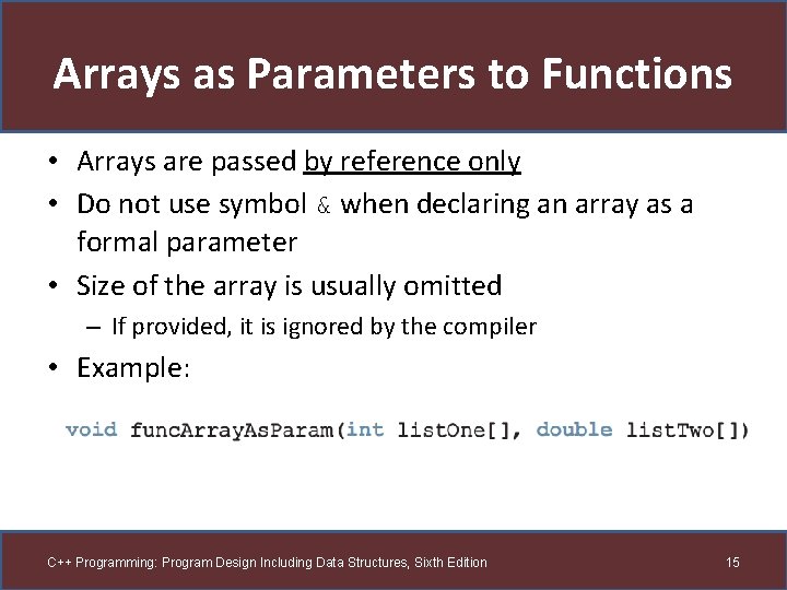 Arrays as Parameters to Functions • Arrays are passed by reference only • Do