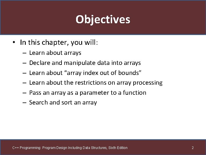 Objectives • In this chapter, you will: – – – Learn about arrays Declare