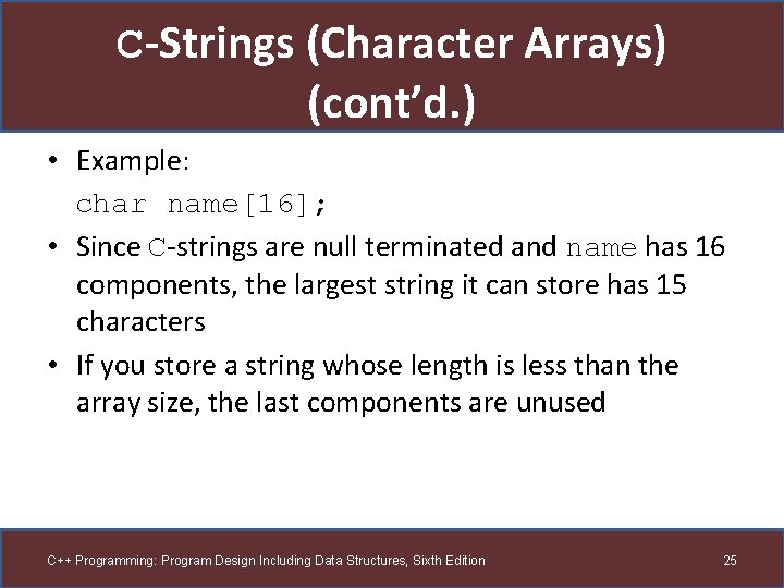 C-Strings (Character Arrays) (cont’d. ) • Example: char name[16]; • Since C-strings are null