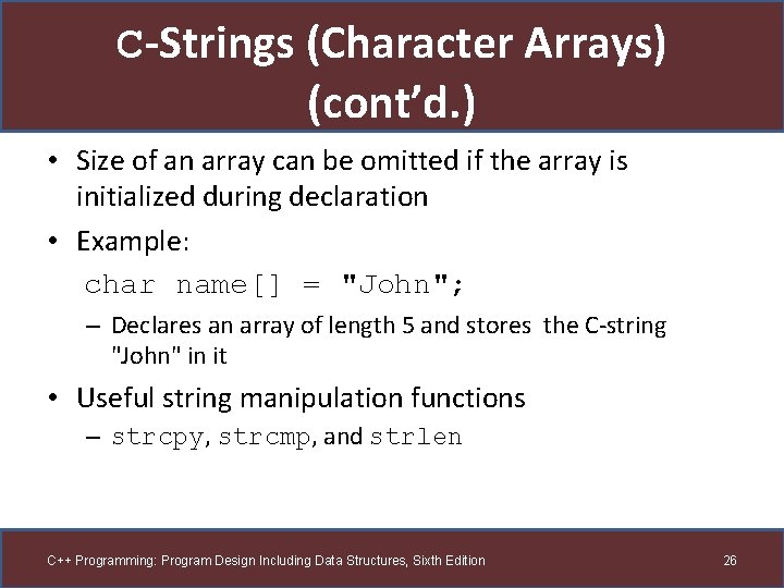 C-Strings (Character Arrays) (cont’d. ) • Size of an array can be omitted if