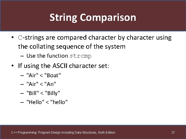 String Comparison • C-strings are compared character by character using the collating sequence of