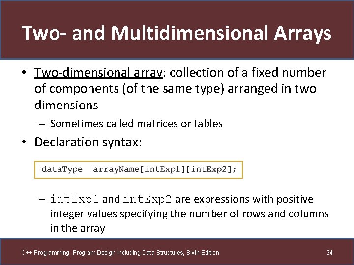 Two- and Multidimensional Arrays • Two-dimensional array: collection of a fixed number of components