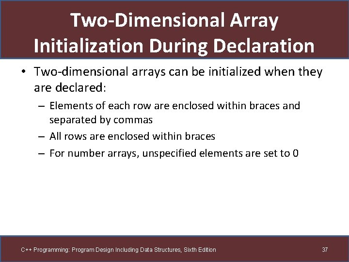 Two-Dimensional Array Initialization During Declaration • Two-dimensional arrays can be initialized when they are