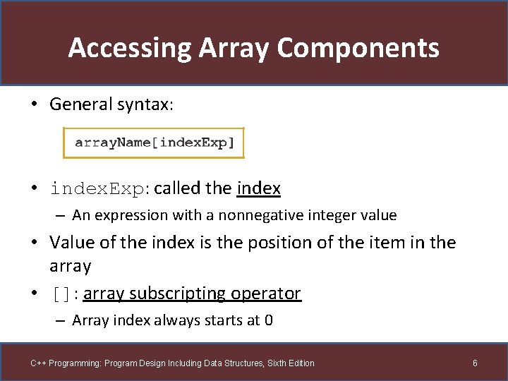 Accessing Array Components • General syntax: • index. Exp: called the index – An