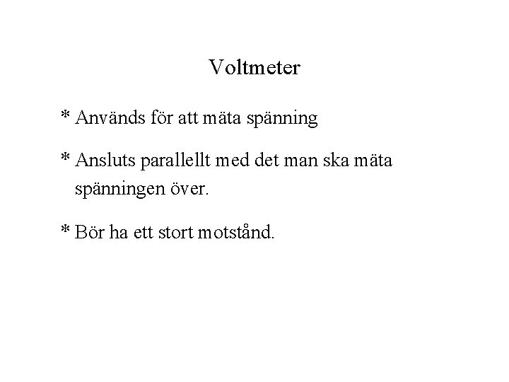 Voltmeter * Används för att mäta spänning * Ansluts parallellt med det man ska