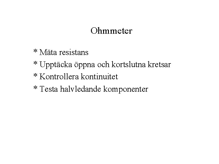 Ohmmeter * Mäta resistans * Upptäcka öppna och kortslutna kretsar * Kontrollera kontinuitet *