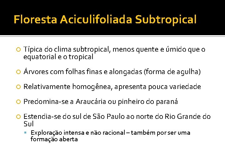 Floresta Aciculifoliada Subtropical Típica do clima subtropical, menos quente e úmido que o equatorial