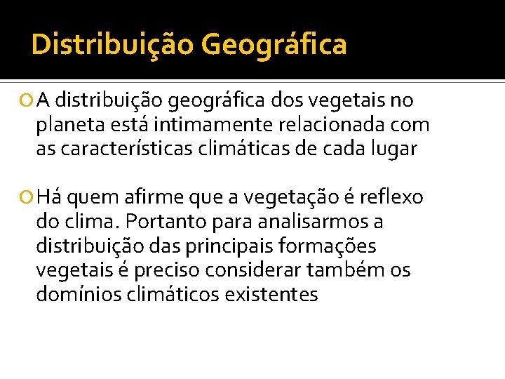 Distribuição Geográfica A distribuição geográfica dos vegetais no planeta está intimamente relacionada com as