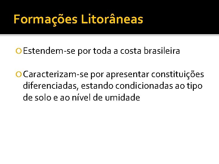 Formações Litorâneas Estendem-se por toda a costa brasileira Caracterizam-se por apresentar constituições diferenciadas, estando