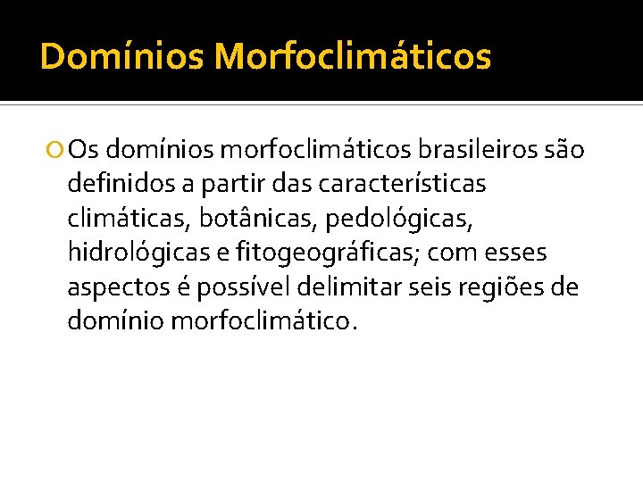 Domínios Morfoclimáticos Os domínios morfoclimáticos brasileiros são definidos a partir das características climáticas, botânicas,