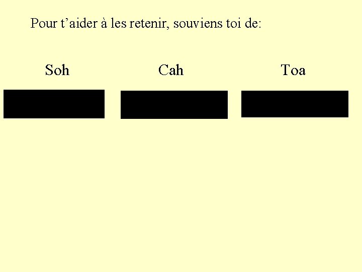 Pour t’aider à les retenir, souviens toi de: Soh Cah Toa 