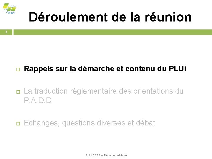 Déroulement de la réunion 3 Rappels sur la démarche et contenu du PLUi La