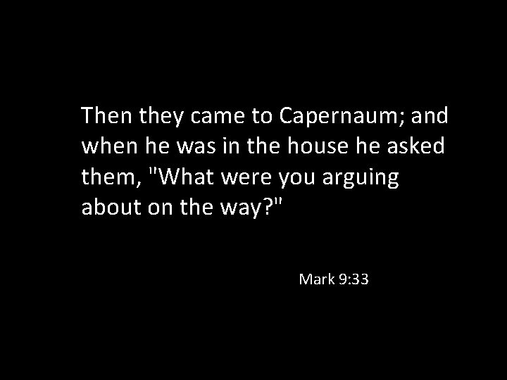 Then they came to Capernaum; and when he was in the house he asked