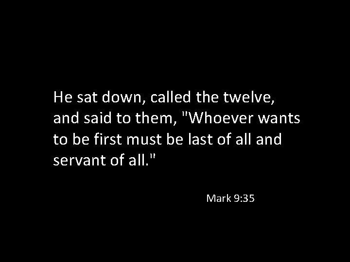 He sat down, called the twelve, and said to them, "Whoever wants to be