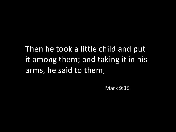 Then he took a little child and put it among them; and taking it