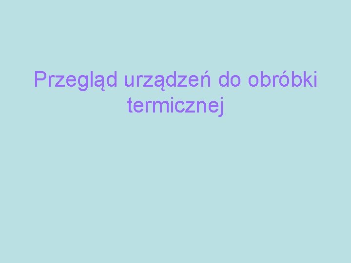 Przegląd urządzeń do obróbki termicznej 