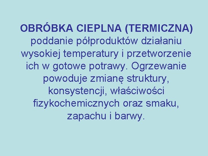 OBRÓBKA CIEPLNA (TERMICZNA) poddanie półproduktów działaniu wysokiej temperatury i przetworzenie ich w gotowe potrawy.