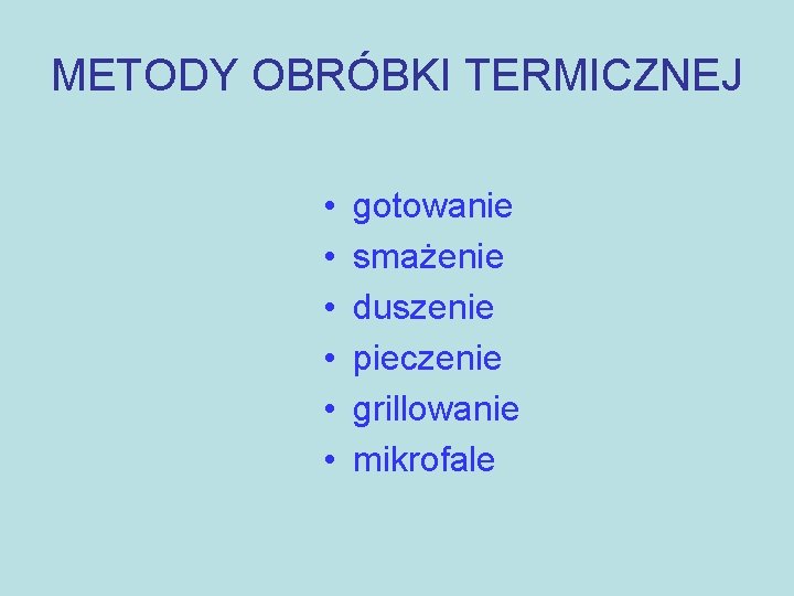 METODY OBRÓBKI TERMICZNEJ • • • gotowanie smażenie duszenie pieczenie grillowanie mikrofale 