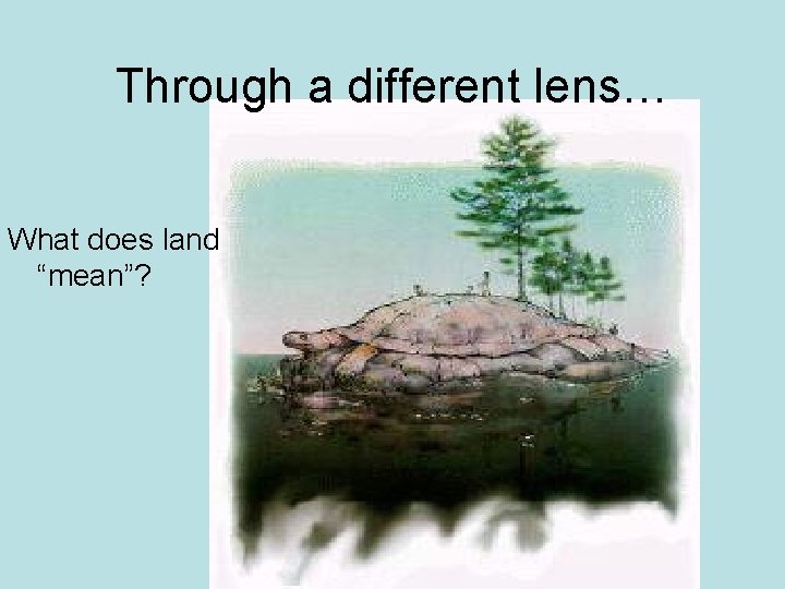 Through a different lens… What does land “mean”? 