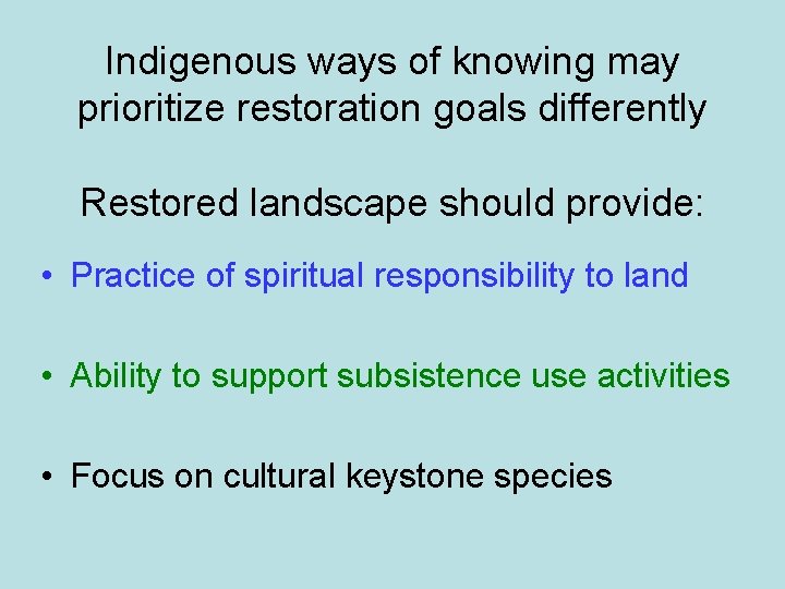 Indigenous ways of knowing may prioritize restoration goals differently Restored landscape should provide: •