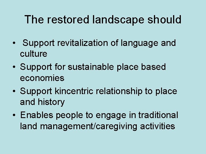 The restored landscape should • Support revitalization of language and culture • Support for