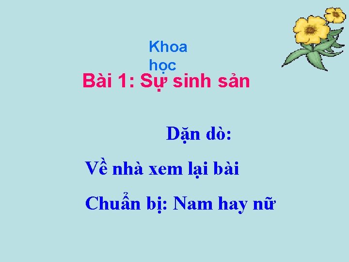 Khoa học Bài 1: Sự sinh sản Dặn dò: Về nhà xem lại bài