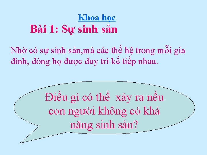 Khoa học Bài 1: Sự sinh sản Nhờ có sự sinh sản, mà các