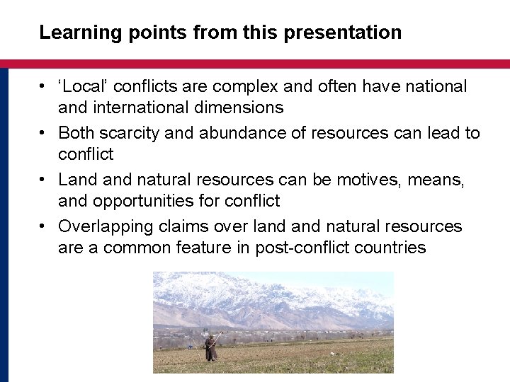 Learning points from this presentation • ‘Local’ conflicts are complex and often have national
