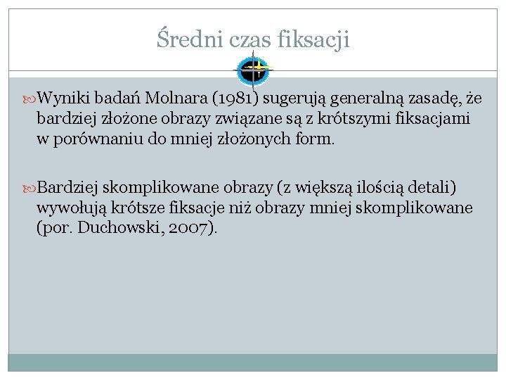 Średni czas fiksacji Wyniki badań Molnara (1981) sugerują generalną zasadę, że bardziej złożone obrazy