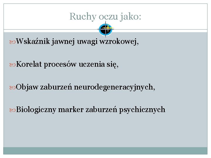 Ruchy oczu jako: Wskaźnik jawnej uwagi wzrokowej, Korelat procesów uczenia się, Objaw zaburzeń neurodegeneracyjnych,