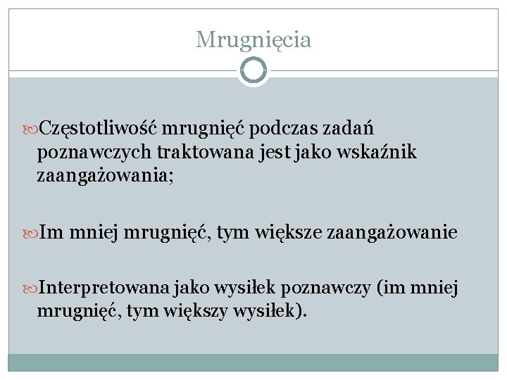 Mrugnięcia Częstotliwość mrugnięć podczas zadań poznawczych traktowana jest jako wskaźnik zaangażowania; Im mniej mrugnięć,