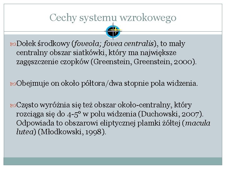 Cechy systemu wzrokowego Dołek środkowy (foveola; fovea centralis), to mały centralny obszar siatkówki, który
