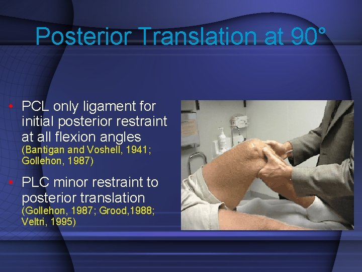 Posterior Translation at 90° • PCL only ligament for initial posterior restraint at all