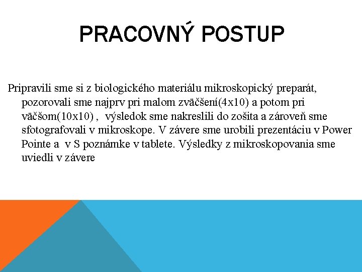 PRACOVNÝ POSTUP Pripravili sme si z biologického materiálu mikroskopický preparát, pozorovali sme najprv pri