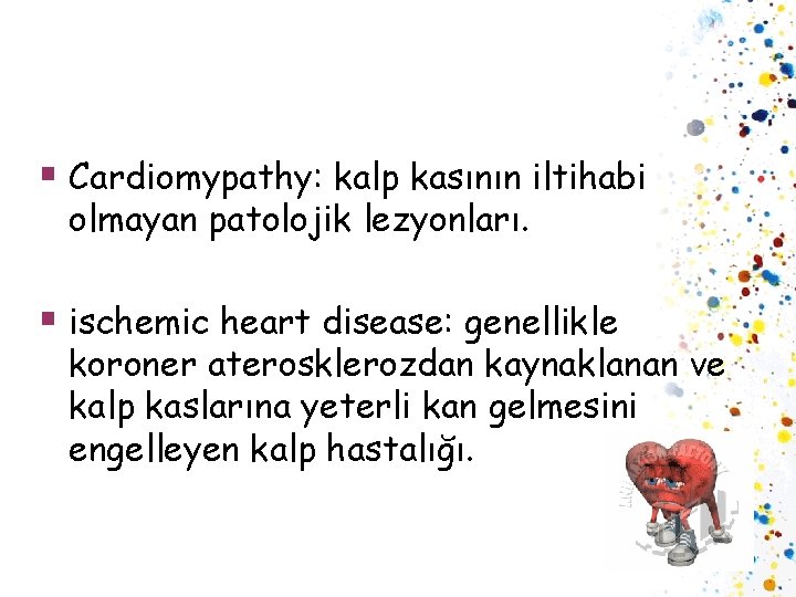 § Cardiomypathy: kalp kasının iltihabi olmayan patolojik lezyonları. § ischemic heart disease: genellikle koroner