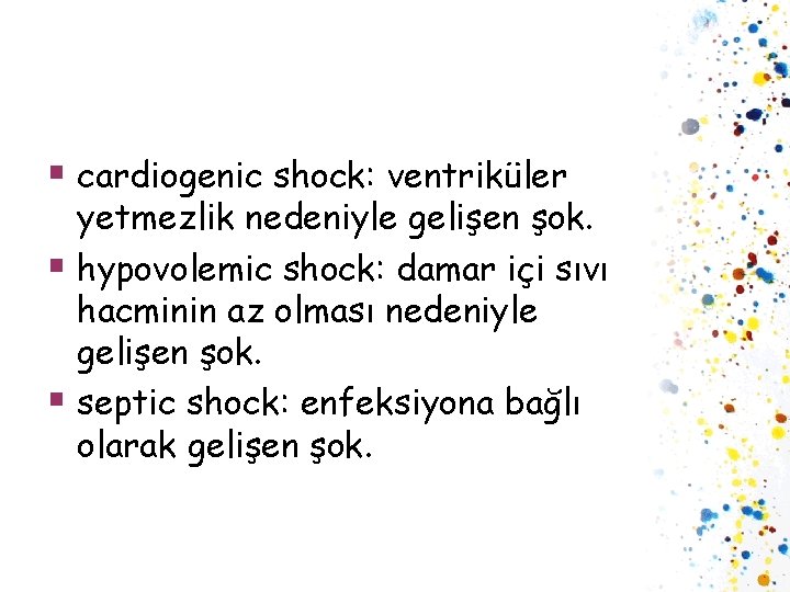 § cardiogenic shock: ventriküler yetmezlik nedeniyle gelişen şok. § hypovolemic shock: damar içi sıvı