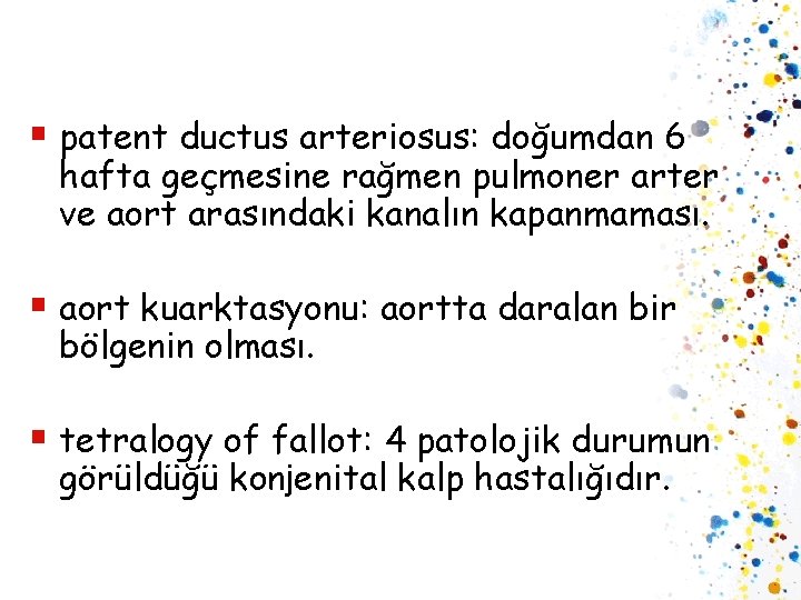 § patent ductus arteriosus: doğumdan 6 hafta geçmesine rağmen pulmoner arter ve aort arasındaki