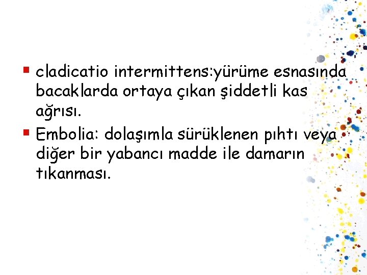 § cladicatio intermittens: yürüme esnasında bacaklarda ortaya çıkan şiddetli kas ağrısı. § Embolia: dolaşımla