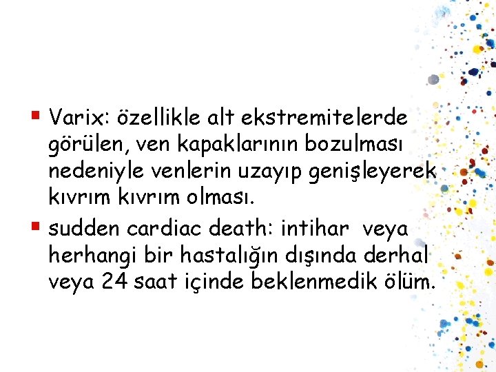 § Varix: özellikle alt ekstremitelerde görülen, ven kapaklarının bozulması nedeniyle venlerin uzayıp genişleyerek kıvrım