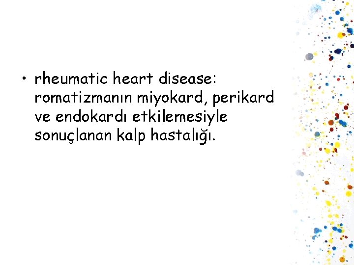  • rheumatic heart disease: romatizmanın miyokard, perikard ve endokardı etkilemesiyle sonuçlanan kalp hastalığı.