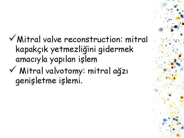 üMitral valve reconstruction: mitral kapakçık yetmezliğini gidermek amacıyla yapılan işlem ü Mitral valvotomy: mitral