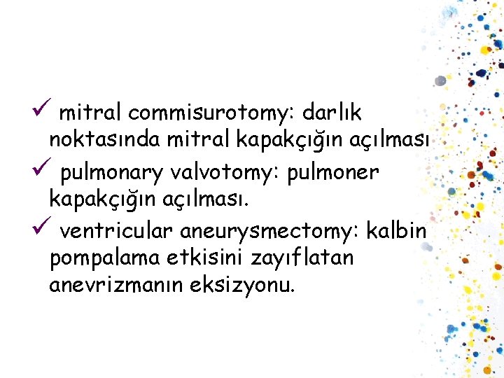 ü mitral commisurotomy: darlık noktasında mitral kapakçığın açılması ü pulmonary valvotomy: pulmoner kapakçığın açılması.