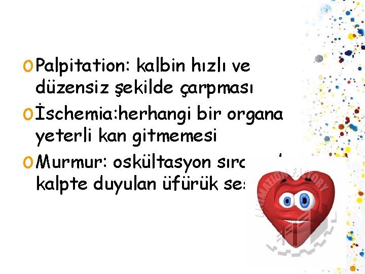 o Palpitation: kalbin hızlı ve düzensiz şekilde çarpması o İschemia: herhangi bir organa yeterli