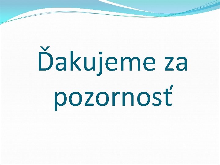 Ďakujeme za pozornosť 