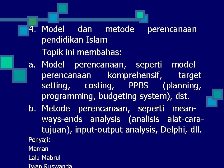 4. Model dan metode perencanaan pendidikan Islam Topik ini membahas: a. Model perencanaan, seperti