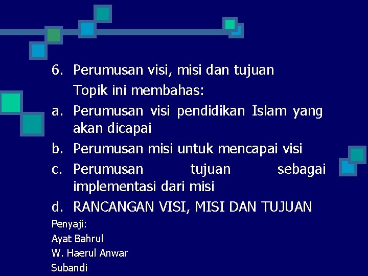 6. Perumusan visi, misi dan tujuan Topik ini membahas: a. Perumusan visi pendidikan Islam