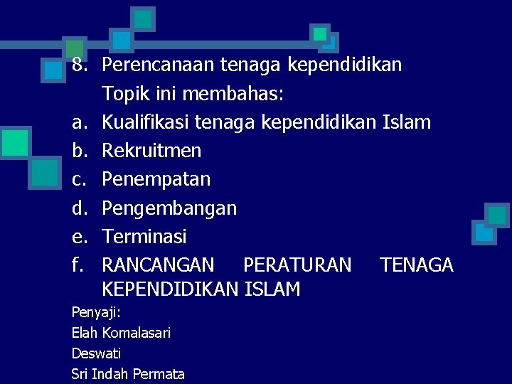 8. Perencanaan tenaga kependidikan Topik ini membahas: a. Kualifikasi tenaga kependidikan Islam b. Rekruitmen