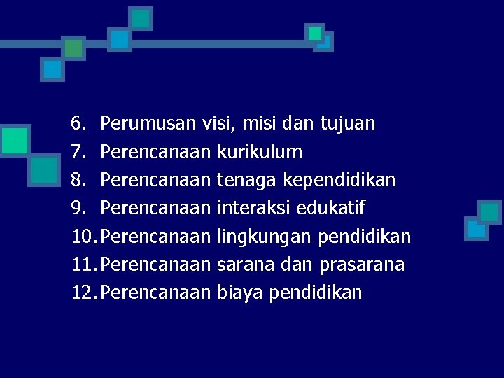 6. Perumusan visi, misi dan tujuan 7. Perencanaan kurikulum 8. Perencanaan tenaga kependidikan 9.