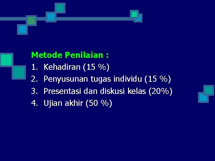 Metode Penilaian : 1. Kehadiran (15 %) 2. Penyusunan tugas individu (15 %) 3.