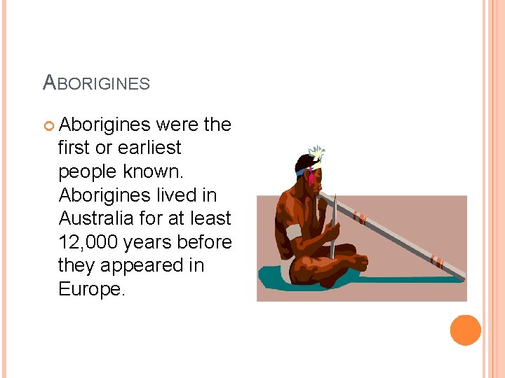 ABORIGINES Aborigines were the first or earliest people known. Aborigines lived in Australia for